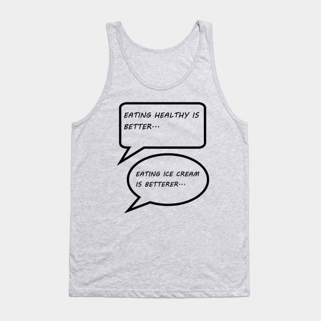 EATING HEALTHY IS BETTER, EATING ICE CREAM IS BETTERER Tank Top by STARNET